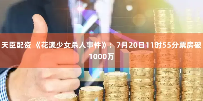 天臣配资 《花漾少女杀人事件》：7月20日11时55分票房破1000万