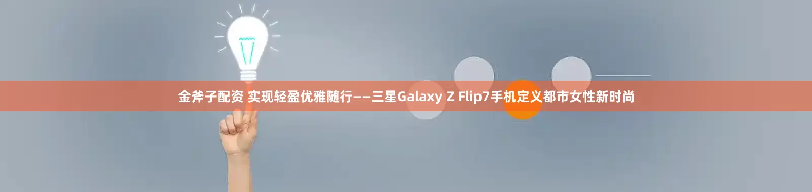 金斧子配资 实现轻盈优雅随行——三星Galaxy Z Flip7手机定义都市女性新时尚